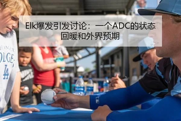 Elk爆发引发讨论：一个ADC的状态回暖和外界预期